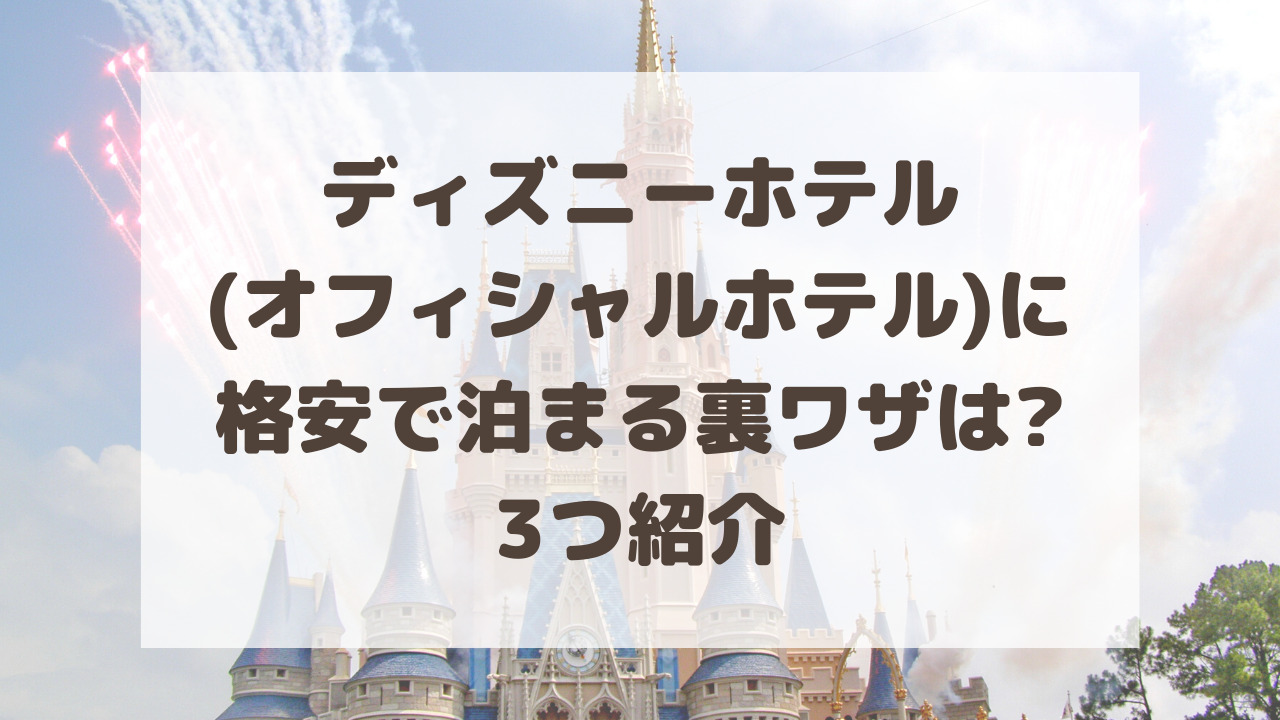 ディズニーホテル オフィシャルホテル に格安で泊まる裏ワザは 3つ紹介 のーてんき日和