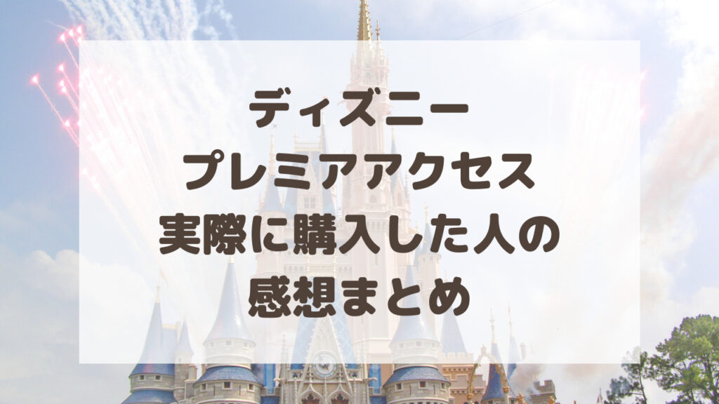 ディズニープレミアアクセス実際に購入した人の感想まとめ。混雑状況に影響? のーてんき日和
