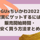 GU×ちいかわ2022確実にゲットするには?販売開始時間・安く買う方法まとめ