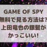 GAME OF SPYを無料で見る方法は?上田竜也の銀髪がかっこいい!