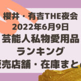 櫻井・有吉THE夜会2022年6月9日芸能人私物愛用品ランキング販売店舗・在庫まとめ