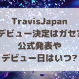 TravisJapan(トラジャ)デビュー決定はガセネタ?公式発表やデビュー日はいつ?