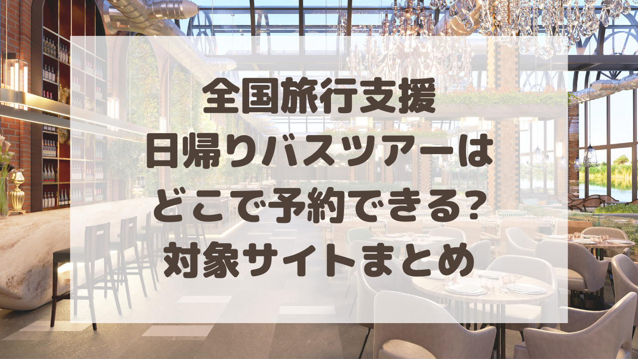 全国旅行支援日帰りバスツアーはどこで予約できる 対象サイトまとめ のーてんき日和