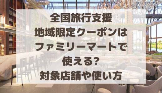 全国旅行支援のクーポンはファミリーマートで使える?対象店舗や使い方を調査!