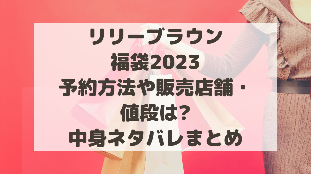 リリーブラウン福袋2024予約方法や販売店舗・値段は?中身ネタバレ