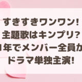 すきすきワンワン!の主題歌はキンプリ?1年でメンバー全員がドラマ単独主演!