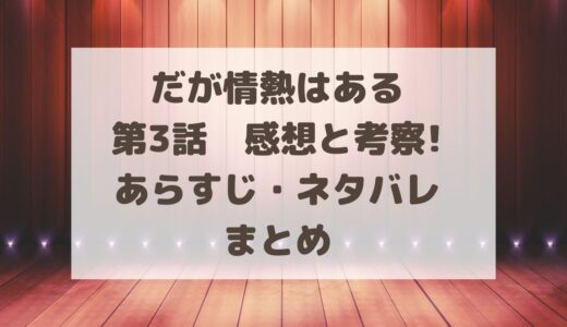 だが情熱はある3話感想と考察!あらすじ・ネタバレまとめ