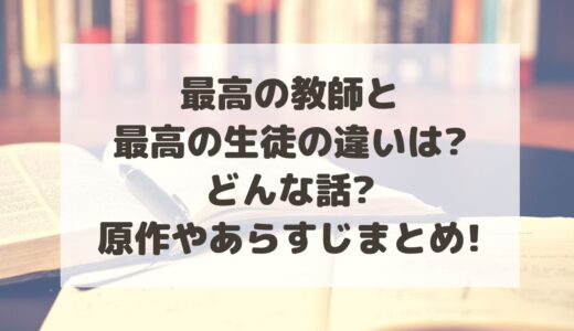 最高の教師と最高の生徒の違いは?どんな話?原作やあらすじまとめ!
