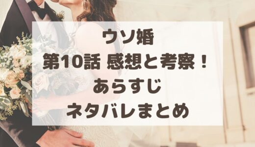 ウソ婚10話感想!あらすじ・ネタバレまとめ