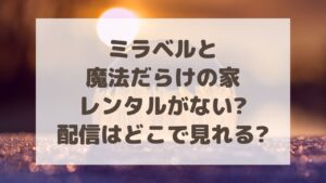 ミラベルと魔法だらけの家はレンタルがない?配信はどこで見られるか調査!