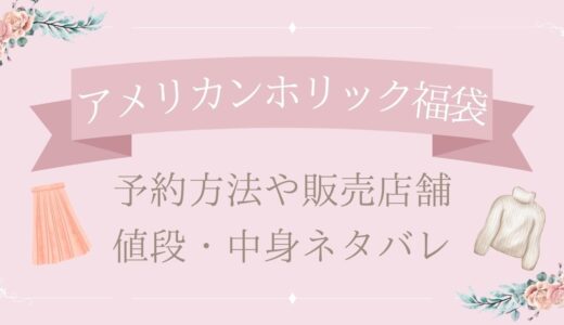 アメリカンホリック福袋2025予約方法や販売店舗・値段は?中身ネタバレまとめ