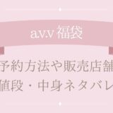 a.v.v(アーヴェヴェ)福袋2025予約方法や販売店舗・値段は?中身ネタバレまとめ