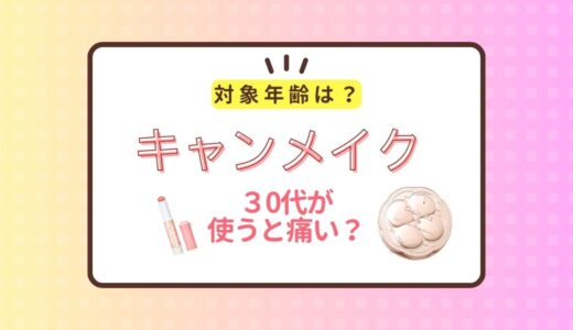 キャンメイクの対象年齢は？30代でも痛くない優秀アイテムまとめ