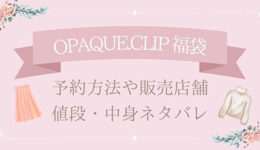 OPAQUE.CLIP福袋2025予約方法や販売店舗・値段は?中身ネタバレまとめ