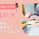 髙橋航大(バチェロレッテ2)の大学や年収、経歴・家族は?プロフィールまとめ