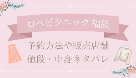 ロペピクニック福袋2025予約方法や販売店舗・値段は?中身ネタバレまとめ