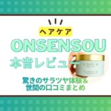 ONSENSOUのヘアマスクを使ってみた本音レビュー！驚きのサラツヤ体験＆世間の口コミまとめ